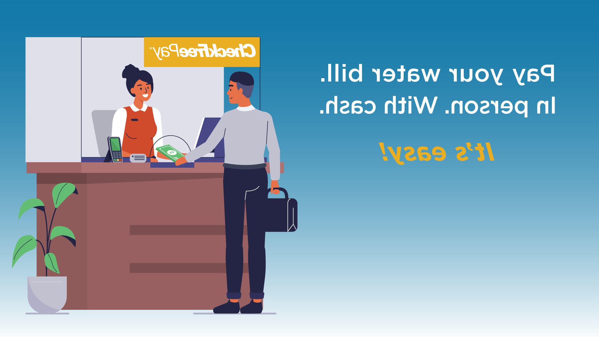 Pay your water bill. In person. With cash. It's easy!